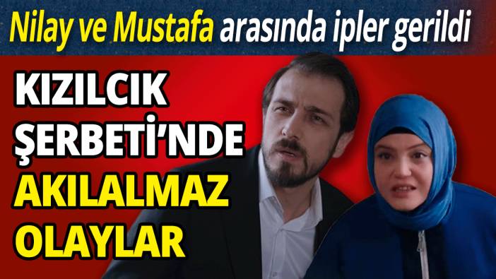 Kızılcık Şerbeti’nde akılalmaz olaylar  Nilay ve Mustafa arasında ipler gerildi ‘Bebek kimden’