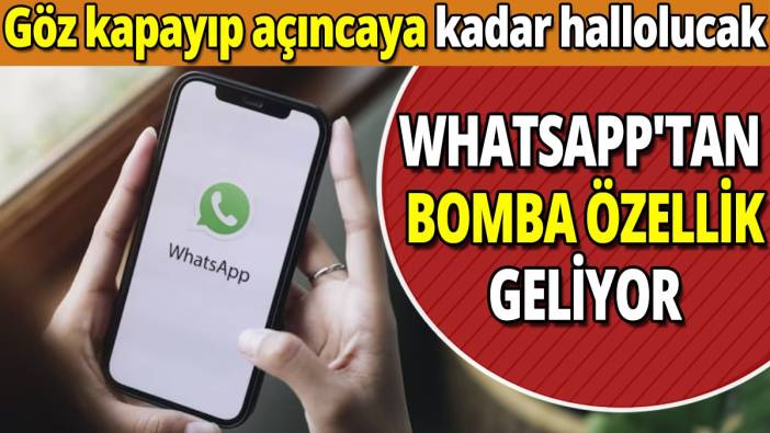 WhatsApp'tan bomba özellik ' Göz kapayıp açıncaya kadar hallolucak'