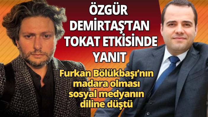 Özgür Demirtaş'tan tokat etkisi yaratan yanıt  Furkan Bölükbaşı nasıl madara oldu