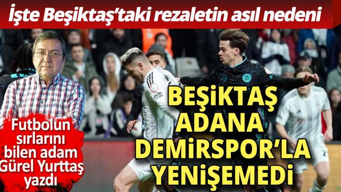 Beşiktaş, Adana Demirspor'la yenişemedi Beşiktaş'taki rezaletin asıl nedeni ortaya çıktı