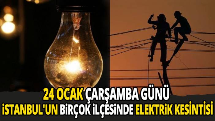 24 Ocak Çarşamba günü İstanbul'un birçok ilçesinde elektrik kesintisi