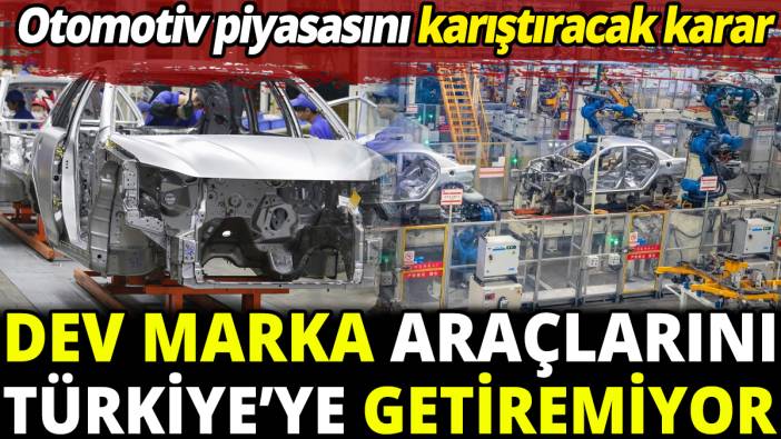 Dev marka araçlarını Türkiye’ye getiremiyor ‘Otomotiv piyasasını karıştıracak karar’