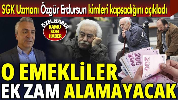 SGK Uzmanı Özgür Erdursun kimleri kapsadığını açıkladı ‘O emekliler ek zam alamayacak’