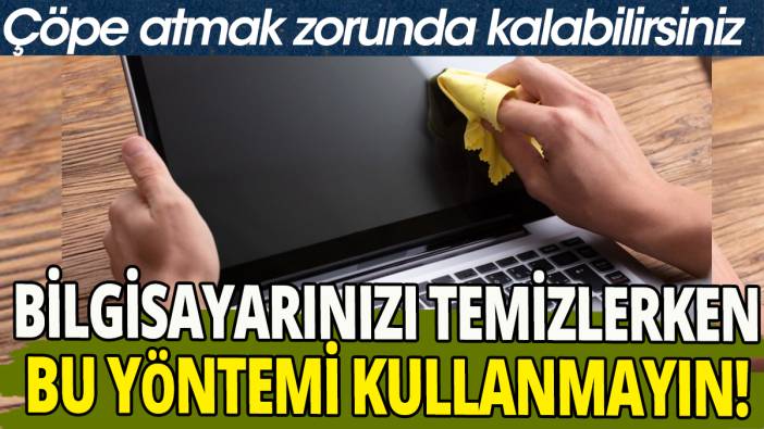 Bilgisayarınızı temizlerken bu yöntemi kullanmayın, çöpe atmak zorunda kalabilirsiniz