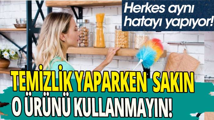 Temizlik yaparken sakın o ürünü kullanmayın 'Herkes aynı hatayı yapıyor'