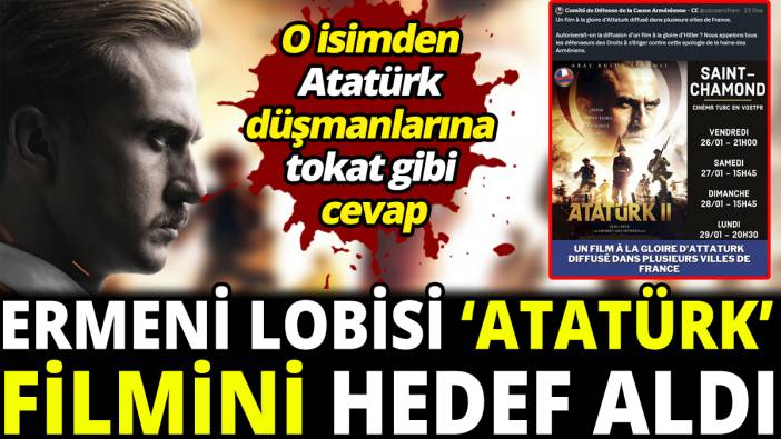 Ermeni lobisi ‘Atatürk’ filmini hedef aldı ‘O isimden Atatürk düşmanlarına tokat gibi cevap’