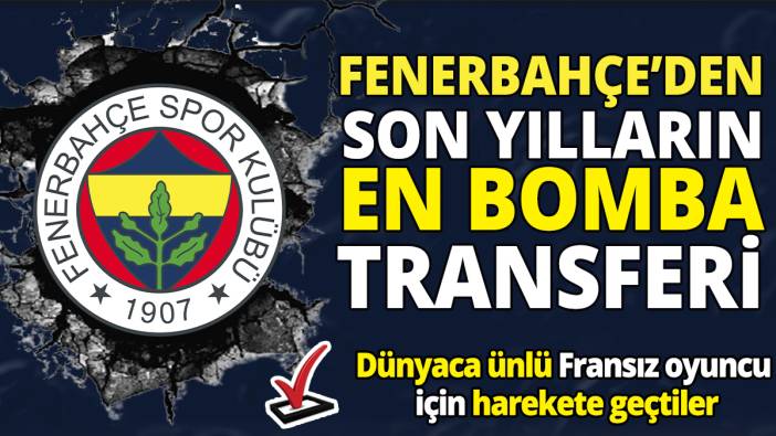 Fenerbahçe'den son yılların en bomba transferi 'Dünyaca ünlü Fransız oyuncu  için harekete geçtiler'