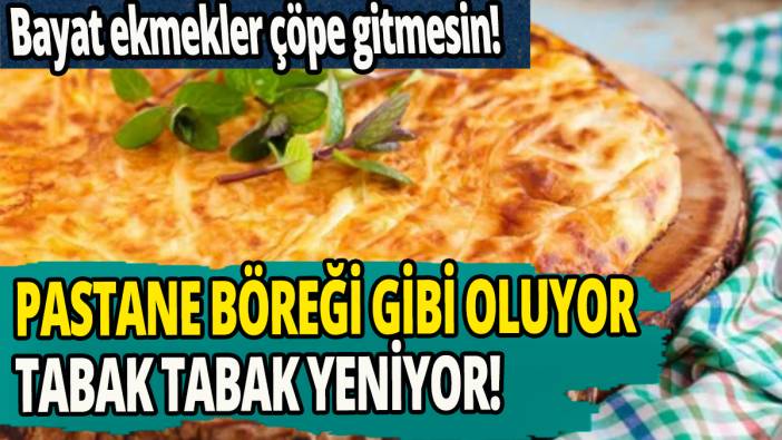 Pastane böreği gibi oluyor tabak tabak yeniyor' Bayat ekmekler çöpe gitmesin'