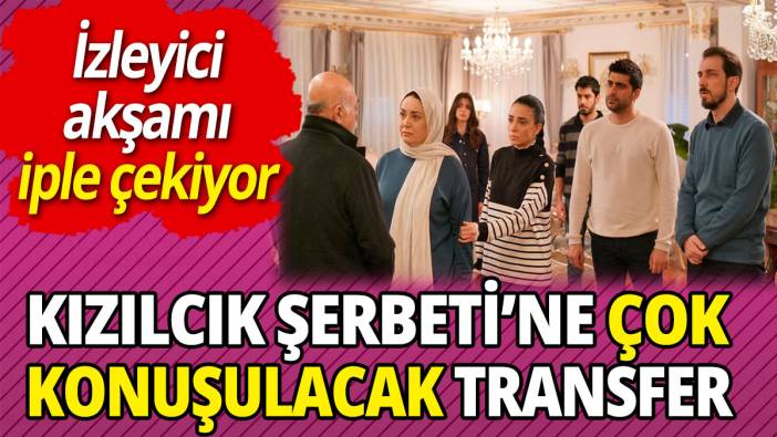 Kızılcık Şerbeti’ne çok konuşulacak transfer  'İzleyici akşamı iple çekiyor