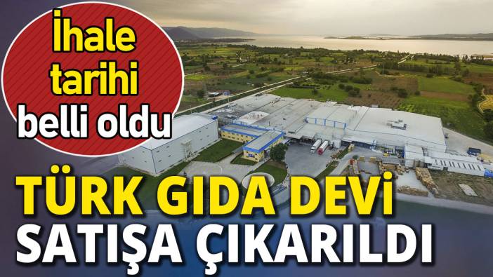 Türk gıda devi satışa çıkarıldı 'İhale tarihi belli oldu'