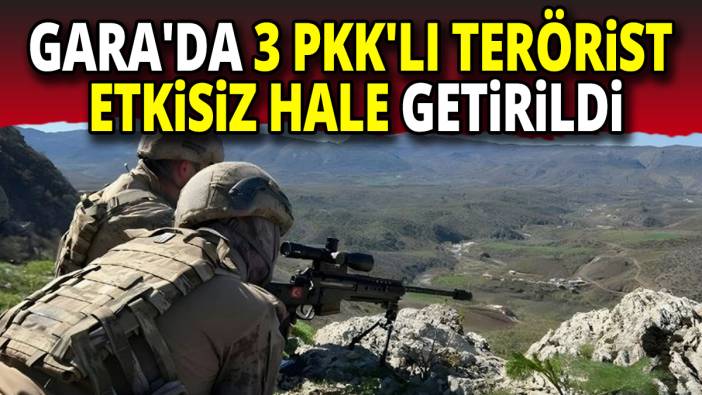 Gara'da 3 PKK'lı terörist etkisiz hale getirildi