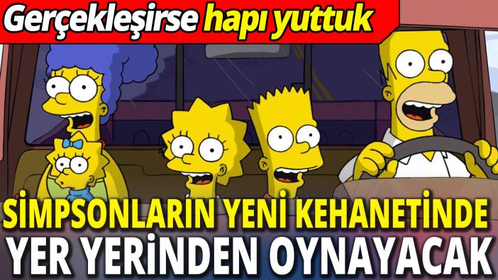 Simpsonların yeni kehanetinde yer yerinden oynayacak ‘Gerçekleşirse hapı yuttuk’