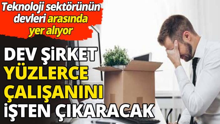 Teknoloji sektörünün devleri arasında yer alıyor 'Dev şirket yüzlerce çalışanını işten çıkaracak'