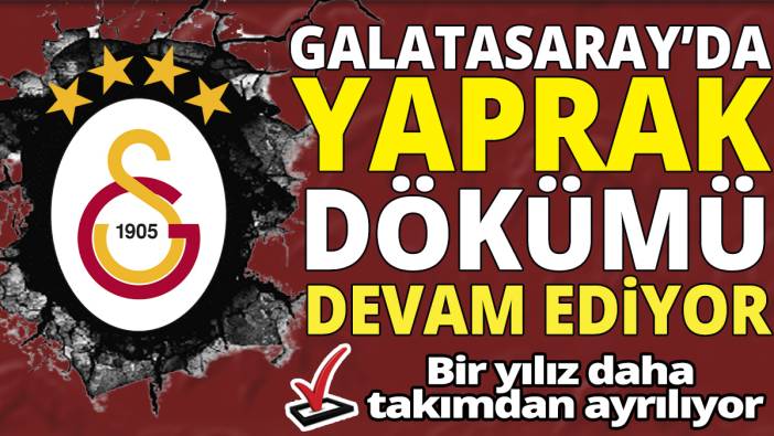Galatasaray’da yaprak dökümü devam ediyor ‘Bir yılız daha takımdan ayrılıyor’