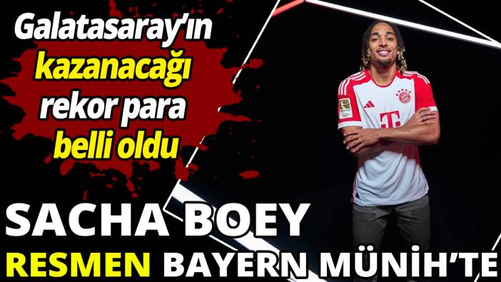 Sacha Boey resmen Bayern Münih’te ‘Galatasaray’ın kazanacağı rekor para belli oldu’