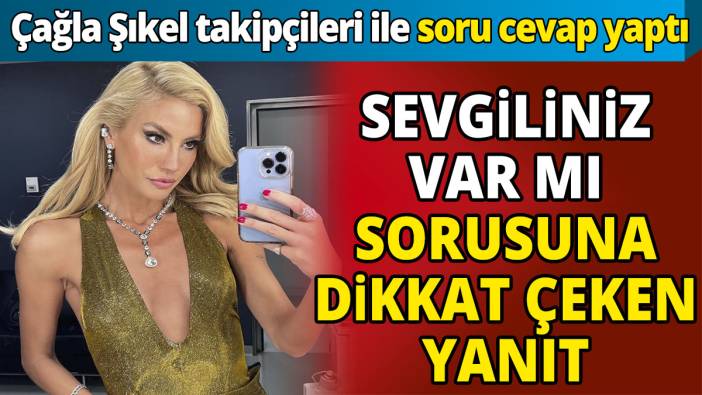 Çağla Şıkel takipçileri ile soru cevap yaptı 'Sevgilin var mı sorusuna dikkat çeken yanıt'
