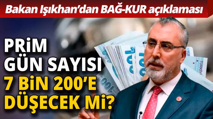 Prim gün sayısı 7 bin 200'e düşecek mi Bakan Işıkhan'dan Bağ Kur açıklaması