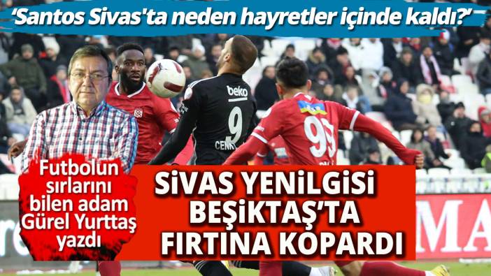 Sivas yenilgisi Beşiktaş'ta fırtına kopardı  'Santos neden hayretler içinde kaldı'