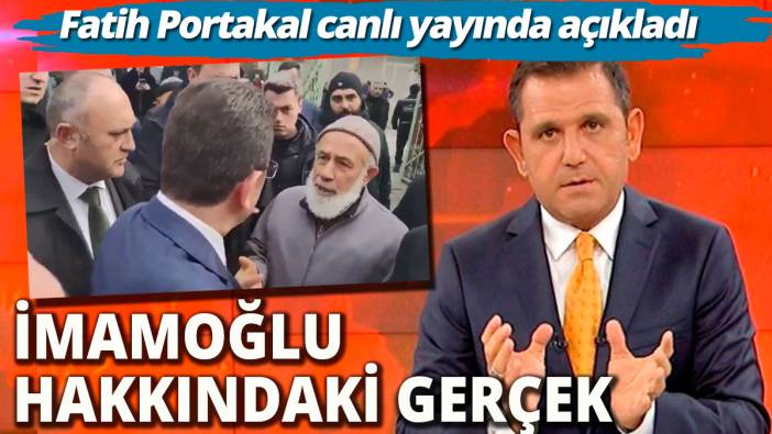 Ekrem İmamoğlu hakkındaki gerçek Fatih Portakal canlı yayında açıkladı