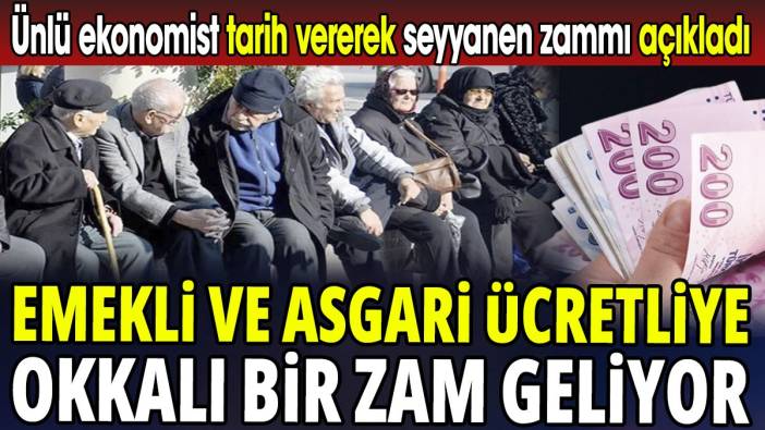 Ünlü ekonomist tarih vererek seyyanen zammı açıkladı ‘Emekli ve asgari ücretliye okkalı zam geliyor’