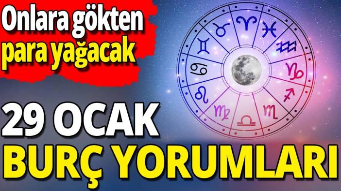 29 Ocak burç yorumları 'Onlara gökten para yağacak'