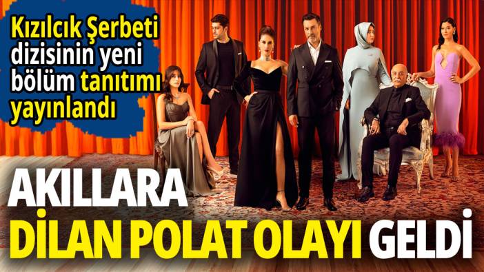 Kızılcık Şerbeti’nin yeni bölüm tanıtımı yayınlandı  Akıllara Dilan Polat olayı geldi