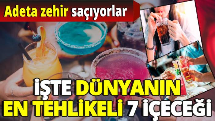 Adeta zehir saçıyorlar 'İşte dünyanın en tehlikeli 7 içeceği