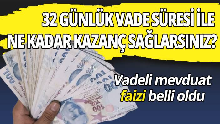 Vadeli mevduat faizi belli oldu 32 günlük vade süresi ile ne kadar kazanç sağlarsınız