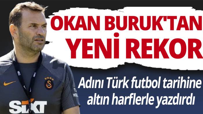 Okan Buruk'tan yeni rekor 'Adını Türk futbol tarihine altın harflerle yazdırdı'