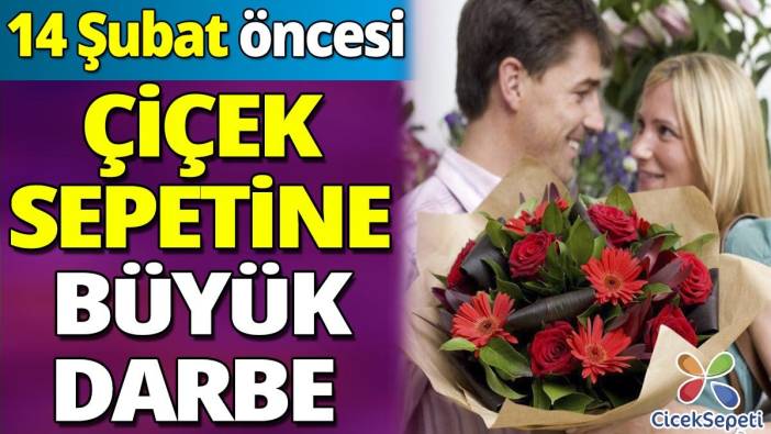 Çiçeksepetine büyük darbe '14 şubat öncesi'