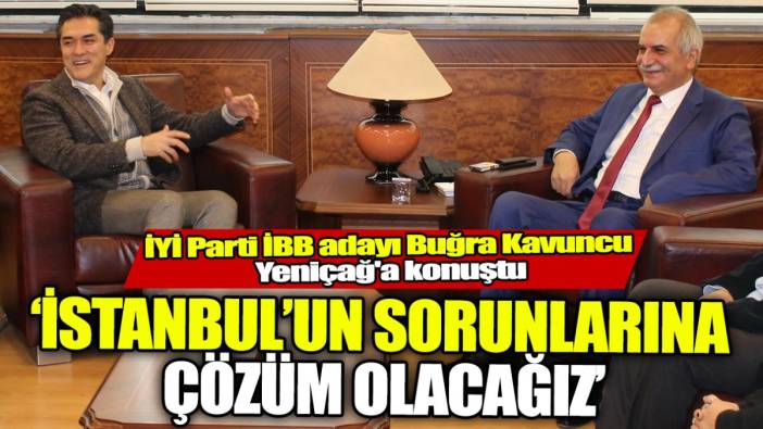 İYİ Parti İBB adayı Buğra Kavuncu Yeniçağ'a konuştu ‘İstanbul’un sorunlarına çözüm olacağız’