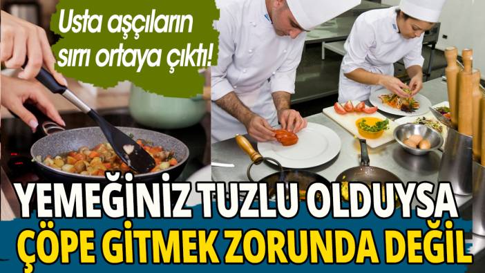 Yemeğiniz tuzlu olduysa çöpe gitmek zorunda değil 'Usta aşçıların sırrı ortaya çıktı'