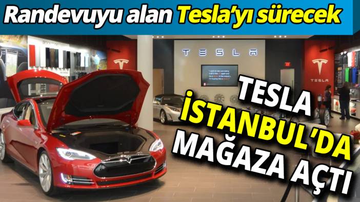 Tesla İstanbul’da Mağaza açtı ‘Randevuyu alan Tesla’yı sürecek'