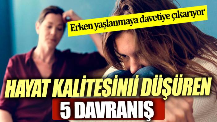 Hayat kalitesini bozan 5 davranış Erken yaşlanmaya davetiye çıkarıyor