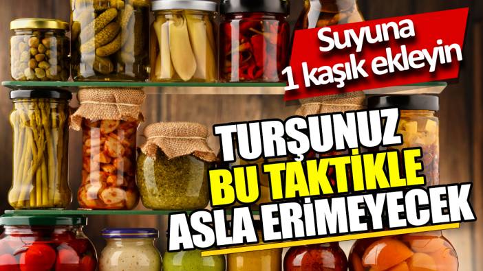 Turşunuz bu taktikle asla erimeyecemeyecek 'Suyuna bir kaşık ekleyin'