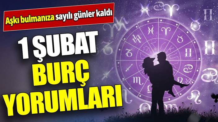1 Şubat burç yorumları 'Aşkı bulmanıza sayılı günler kaldı'