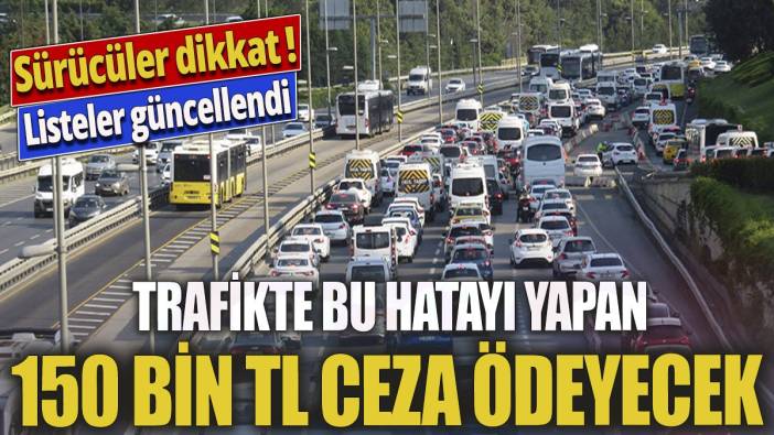 Sürücüler dikkat 'Trafikte bu hatayı yapan 150 bin TL ceza ödeyecek'