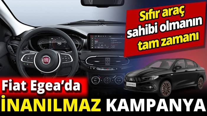 Fiat Egea’da inanılmaz kampanya ‘Sıfır araç sahibi olmanın tam zamanı’
