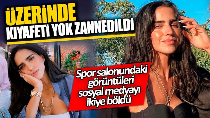 Üzerinde kıyafeti yok zannedildi 'Spor salonundaki görüntüleri sosyal medyayı ikiye böldü