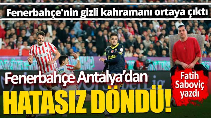 Fenerbahçe Antalya'da hata yapmadı Fenerbahçe'nin gizli kahramanı ortaya çıktı