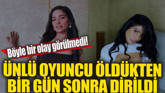 Böyle bir olay görülmedi 'Ünlü oyuncu öldükten bir gün sonra dirildi