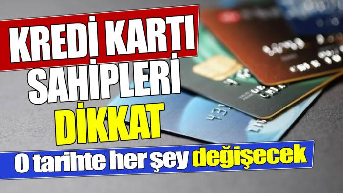 Kredi kartı sahipleri dikkat O tarihte her şey değişecek