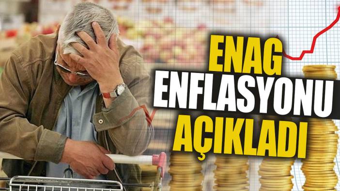 ENAG enflasyon rakamlarını açıkladı