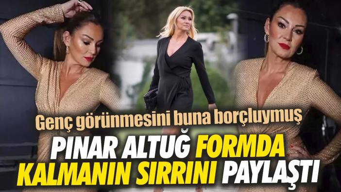 Pınar Altuğ formda kalmanın sırrını paylaştı 'Genç görünmesini buna borçluymuş'