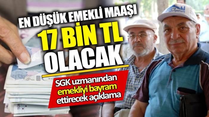 SGK uzmanından emekliyi bayram ettirecek açıklama 'En düşük emekli maaşı 17 bin TL olacak'