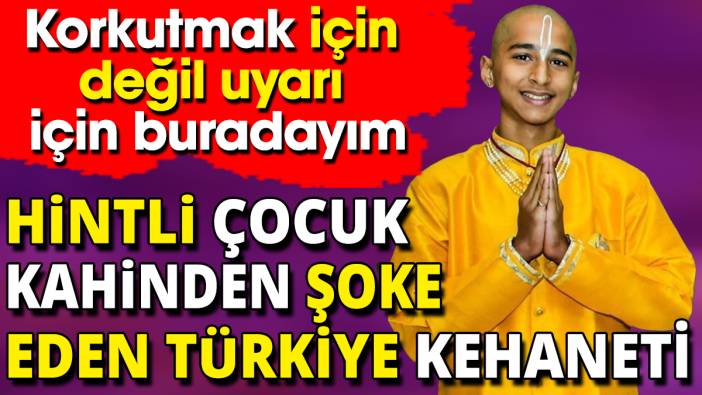 Hintli çocuk kahinden şoke eden Türkiye kehaneti 'Korkutmak için değil uyarı için buradayım'