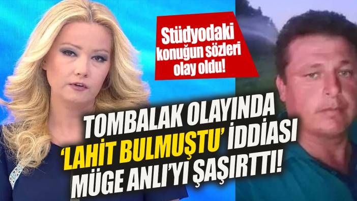 Tombalak olayında Lahit bulmuştu iddiası Müge Anlı'yı şaşırttı 'Stüdyodaki konuğun sözleri olay oldu'