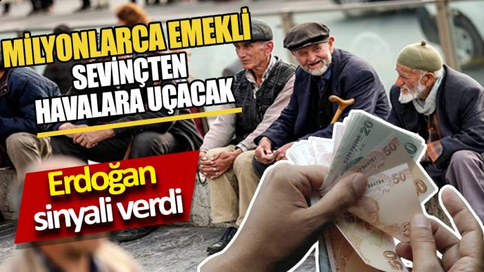 Milyonlarca emekli sevinçten havalara uçacak ‘Erdoğan sinyali verdi’