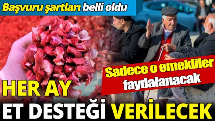 Sadece o emekliler faydalanacak ‘Her ay et desteği verilecek’