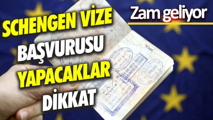 Schengen vize başvurusu yapacaklar dikkat Zam geliyor